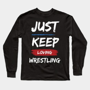 Just Keep Loving Wrestling Long Sleeve T-Shirt